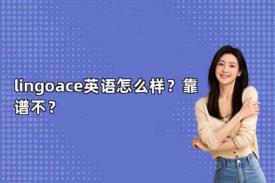 {lingoace英语怎么样？靠谱不？